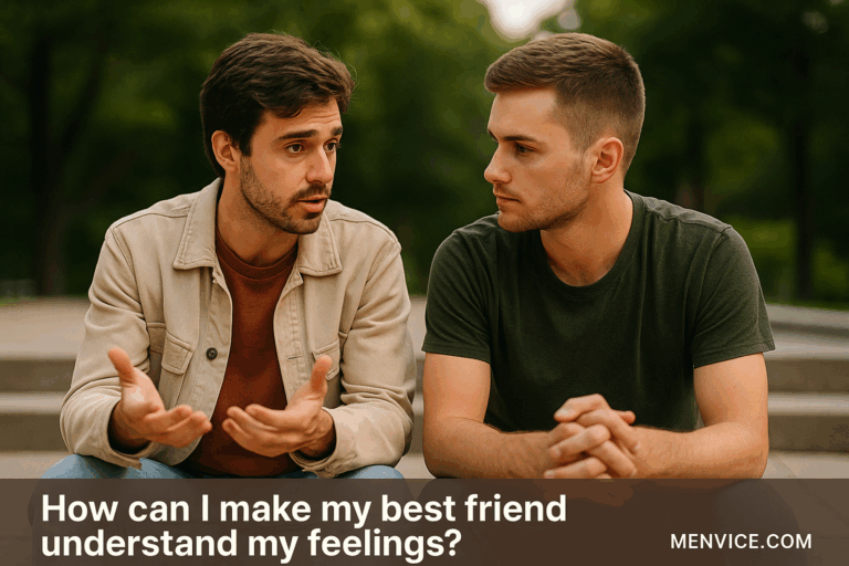 how can i make my friend understand my feelings